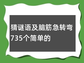 猜謎語(yǔ)及腦筋急轉(zhuǎn)彎735個(gè)簡(jiǎn)單的