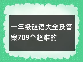 一年級(jí)謎語(yǔ)大全及答案709個(gè)超難的