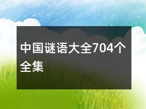 中國(guó)謎語(yǔ)大全704個(gè)全集