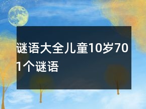 謎語大全兒童10歲701個謎語