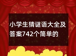 小學生猜謎語大全及答案742個簡單的