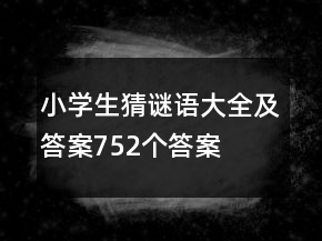 小學(xué)生猜謎語(yǔ)大全及答案752個(gè)答案