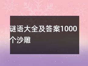 謎語大全及答案1000個(gè)沙雕