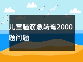 兒童腦筋急轉彎2000題問題