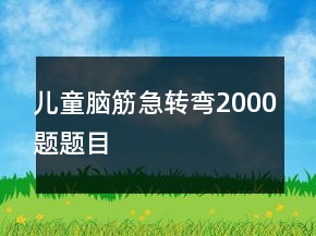 兒童腦筋急轉彎2000題題目