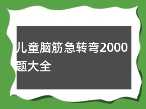 兒童腦筋急轉(zhuǎn)彎2000題大全