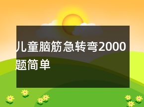 兒童腦筋急轉(zhuǎn)彎2000題簡單