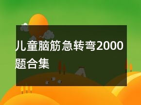 兒童腦筋急轉(zhuǎn)彎2000題合集