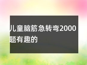 兒童腦筋急轉(zhuǎn)彎2000題有趣的