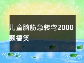 兒童腦筋急轉(zhuǎn)彎2000題搞笑