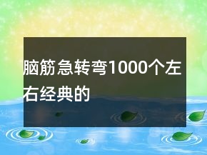 腦筋急轉(zhuǎn)彎1000個左右經(jīng)典的