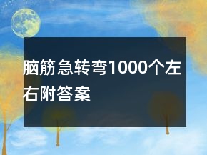 腦筋急轉(zhuǎn)彎1000個左右附答案