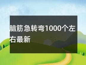 腦筋急轉(zhuǎn)彎1000個左右最新