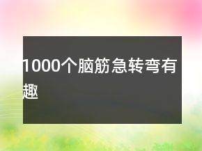 1000個(gè)腦筋急轉(zhuǎn)彎有趣