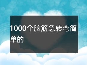1000個(gè)腦筋急轉(zhuǎn)彎簡單的