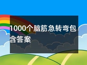 1000個(gè)腦筋急轉(zhuǎn)彎包含答案