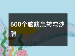 600個(gè)腦筋急轉(zhuǎn)彎沙雕
