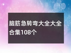 腦筋急轉(zhuǎn)彎大全大全合集108個(gè)