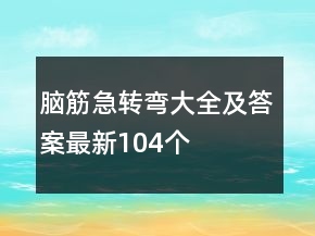 腦筋急轉彎大全及答案最新104個