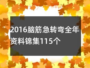 2016腦筋急轉(zhuǎn)彎全年資料錦集115個