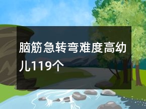 腦筋急轉(zhuǎn)彎難度高幼兒119個(gè)