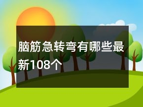 腦筋急轉(zhuǎn)彎有哪些最新108個