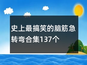 史上最搞笑的腦筋急轉(zhuǎn)彎合集137個