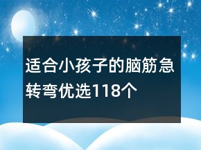 適合小孩子的腦筋急轉(zhuǎn)彎優(yōu)選118個