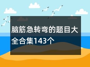 腦筋急轉(zhuǎn)彎的題目大全合集143個