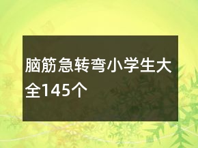腦筋急轉(zhuǎn)彎小學(xué)生大全145個(gè)